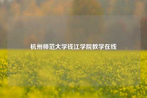 杭州师范大学钱江学院教学在线