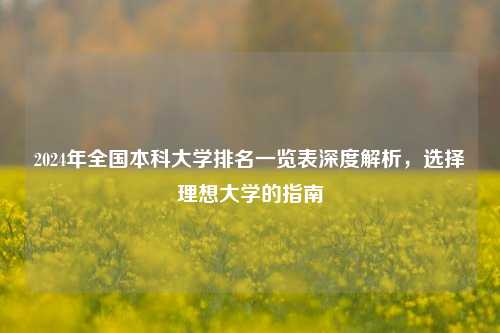 2024年全国本科大学排名一览表深度解析，选择理想大学的指南